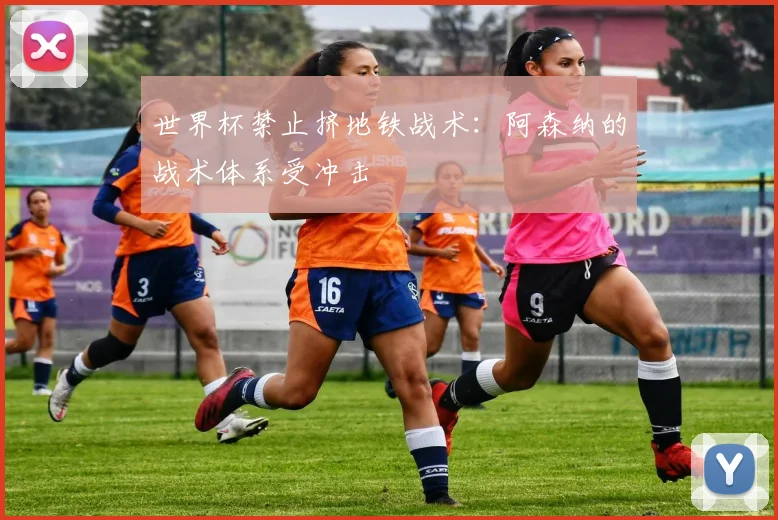 世界杯禁止挤地铁战术：阿森纳的战术体系受冲击