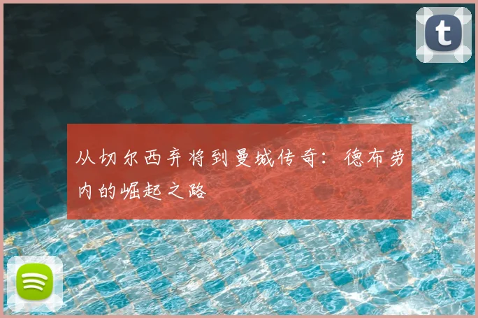 从切尔西弃将到曼城传奇：德布劳内的崛起之路